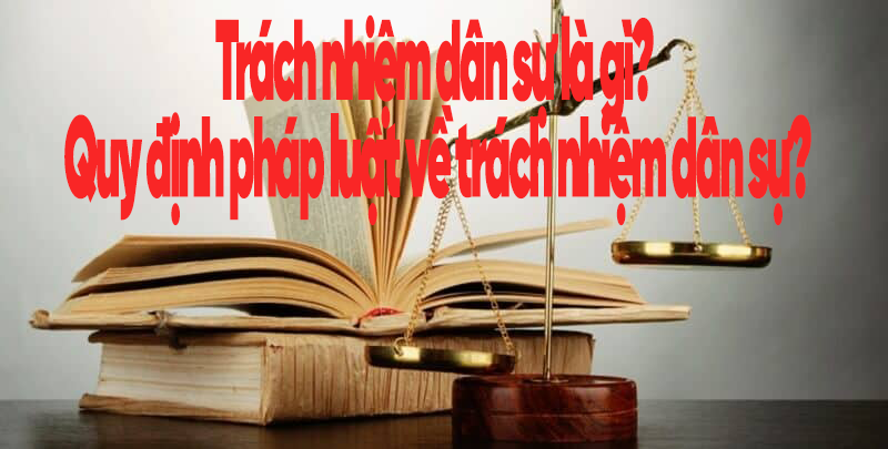 Trách nhiệm dân sự là gì? Quy định pháp luật về trách nhiệm dân sự ?